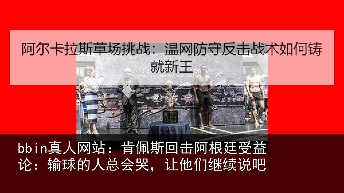 bbin真人网站：肯佩斯回击阿根廷受益论：输球的人总会哭，让他们继续说吧