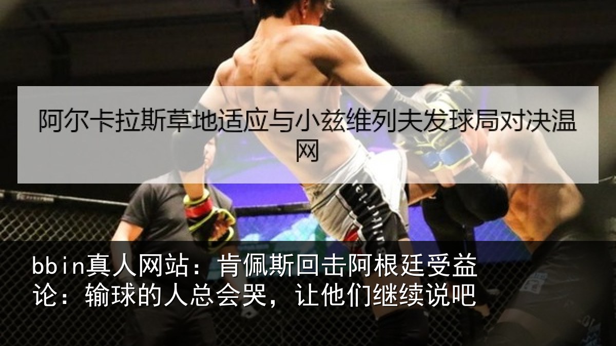 bbin真人网站：肯佩斯回击阿根廷受益论：输球的人总会哭，让他们继续说吧