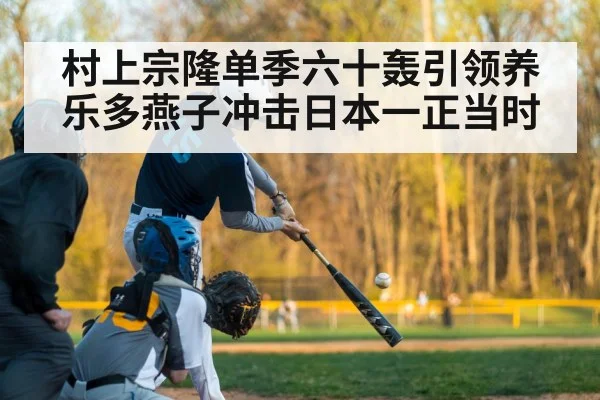 村上宗隆单季六十轰引领养乐多燕子冲击日本一正当时